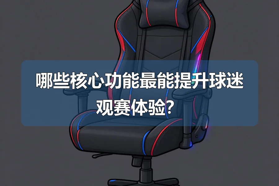 哪些核心功能最能提升球迷观赛体验？